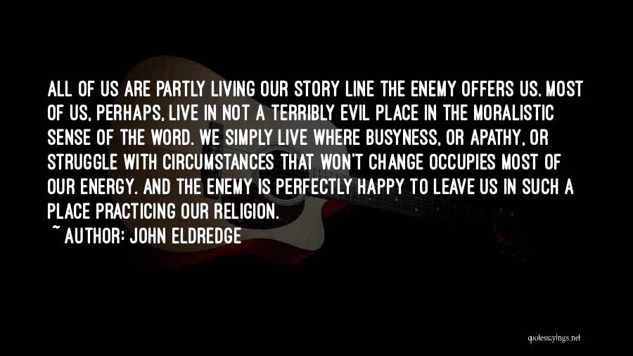 John Eldredge Quotes: All Of Us Are Partly Living Our Story Line The Enemy Offers Us. Most Of Us, Perhaps, Live In Not