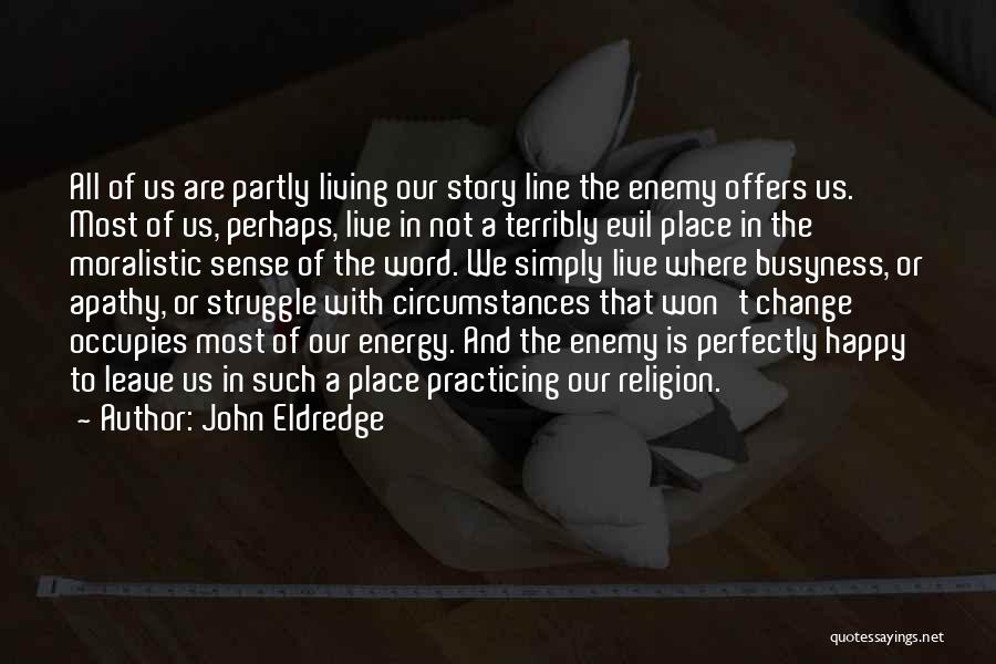 John Eldredge Quotes: All Of Us Are Partly Living Our Story Line The Enemy Offers Us. Most Of Us, Perhaps, Live In Not