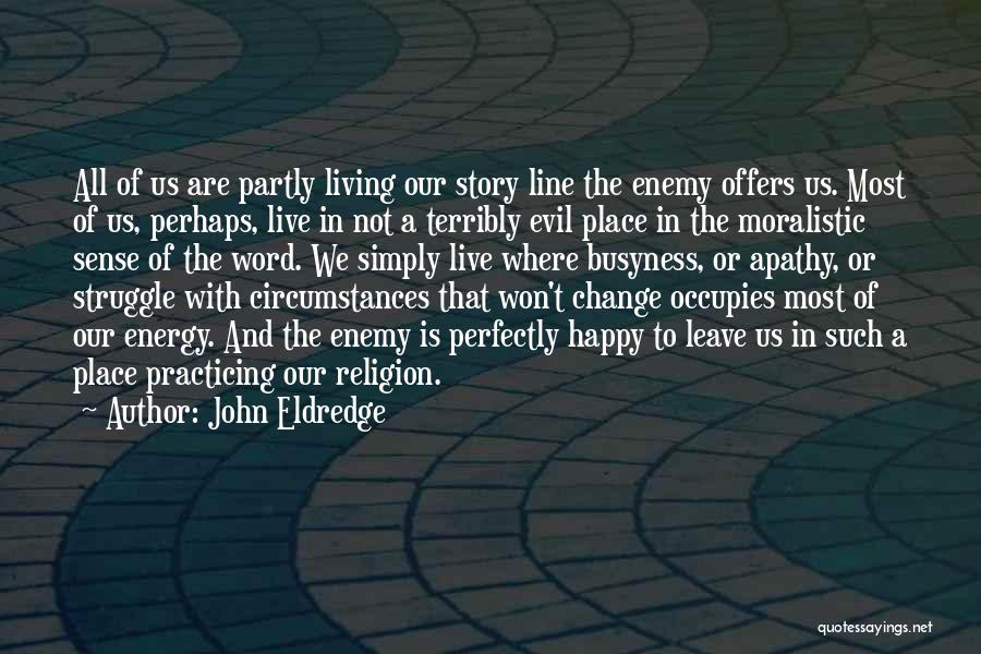 John Eldredge Quotes: All Of Us Are Partly Living Our Story Line The Enemy Offers Us. Most Of Us, Perhaps, Live In Not