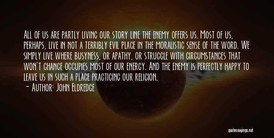 John Eldredge Quotes: All Of Us Are Partly Living Our Story Line The Enemy Offers Us. Most Of Us, Perhaps, Live In Not