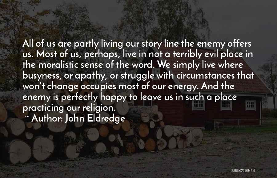 John Eldredge Quotes: All Of Us Are Partly Living Our Story Line The Enemy Offers Us. Most Of Us, Perhaps, Live In Not