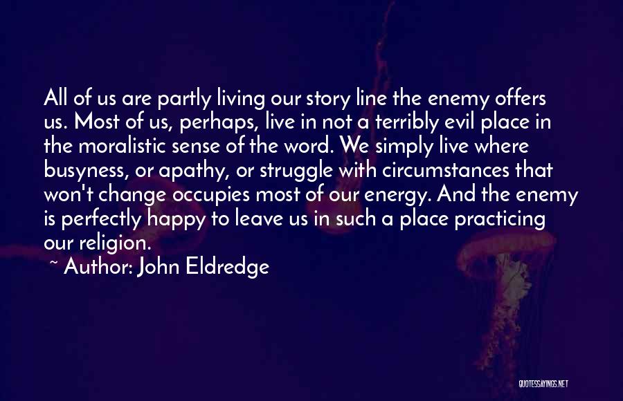 John Eldredge Quotes: All Of Us Are Partly Living Our Story Line The Enemy Offers Us. Most Of Us, Perhaps, Live In Not