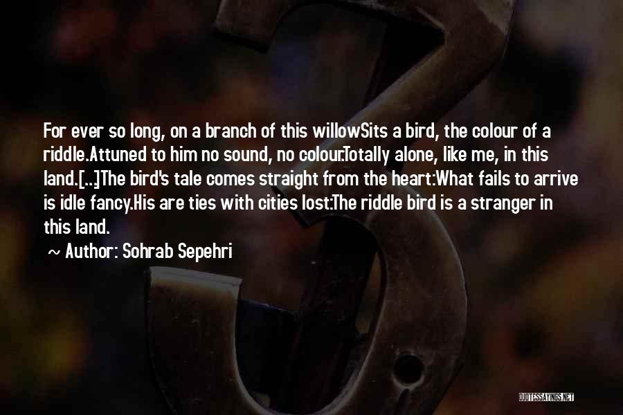 Sohrab Sepehri Quotes: For Ever So Long, On A Branch Of This Willowsits A Bird, The Colour Of A Riddle.attuned To Him No