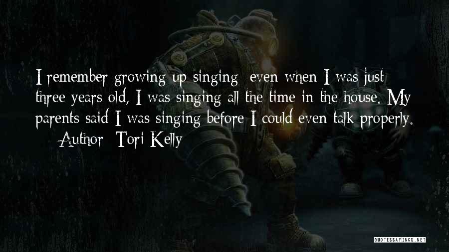 Tori Kelly Quotes: I Remember Growing Up Singing; Even When I Was Just Three Years Old, I Was Singing All The Time In