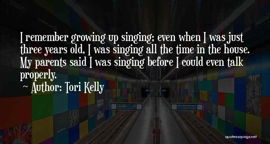 Tori Kelly Quotes: I Remember Growing Up Singing; Even When I Was Just Three Years Old, I Was Singing All The Time In