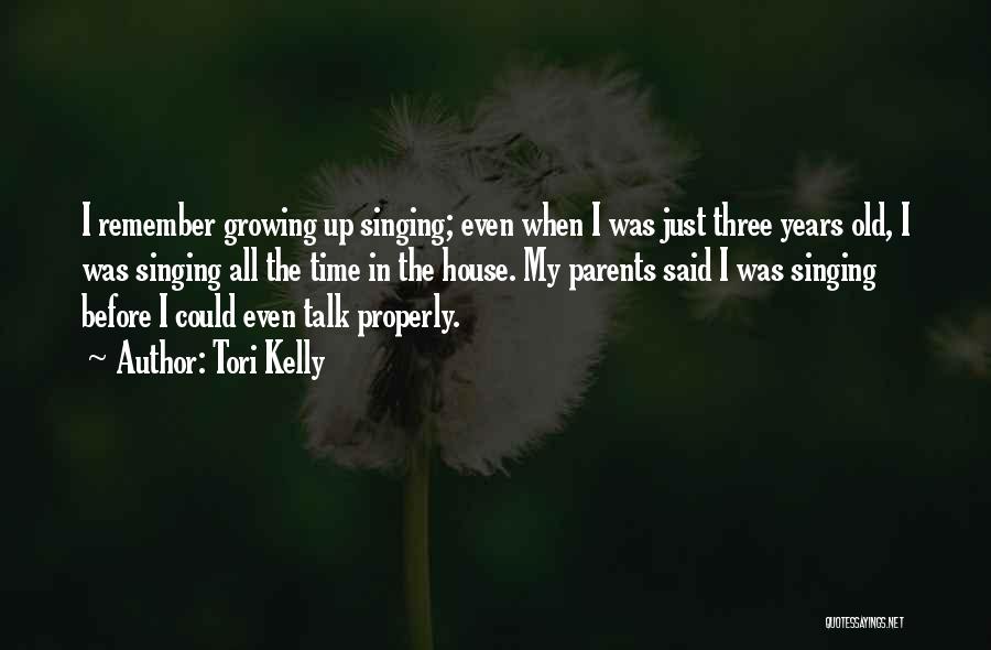 Tori Kelly Quotes: I Remember Growing Up Singing; Even When I Was Just Three Years Old, I Was Singing All The Time In