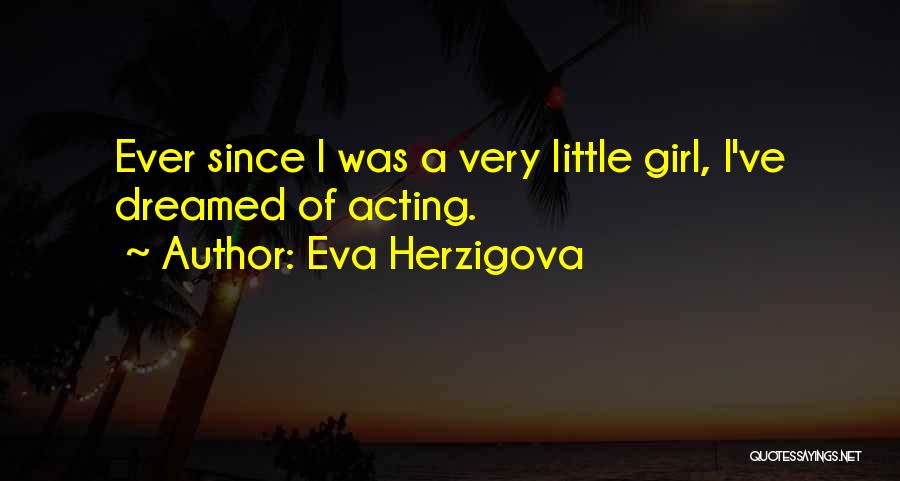 Eva Herzigova Quotes: Ever Since I Was A Very Little Girl, I've Dreamed Of Acting.