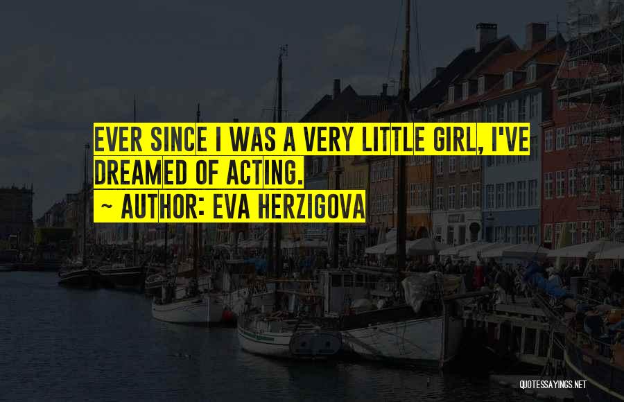 Eva Herzigova Quotes: Ever Since I Was A Very Little Girl, I've Dreamed Of Acting.