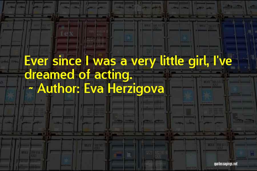 Eva Herzigova Quotes: Ever Since I Was A Very Little Girl, I've Dreamed Of Acting.