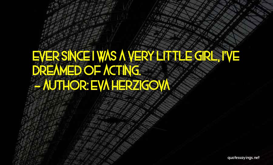 Eva Herzigova Quotes: Ever Since I Was A Very Little Girl, I've Dreamed Of Acting.