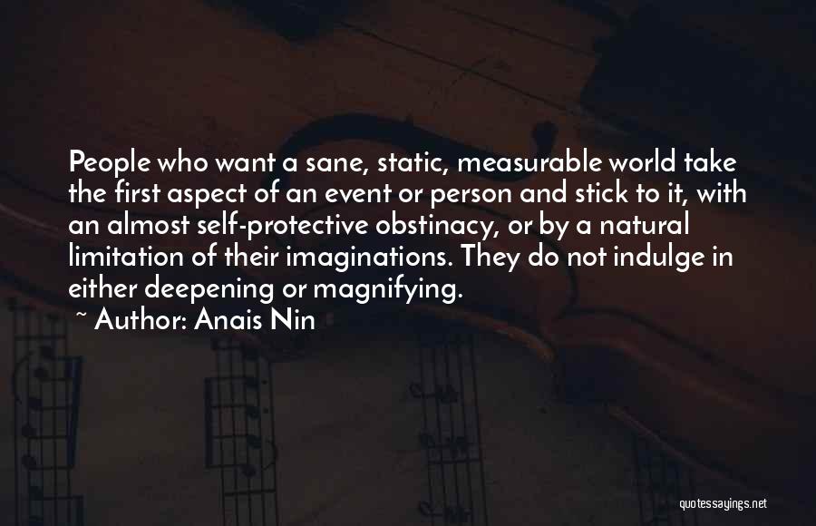 Anais Nin Quotes: People Who Want A Sane, Static, Measurable World Take The First Aspect Of An Event Or Person And Stick To