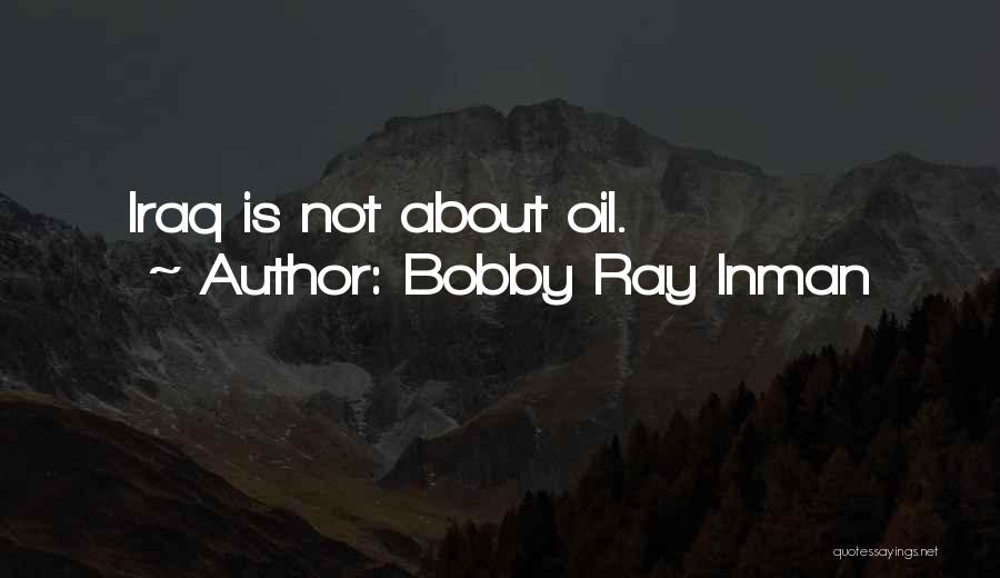 Bobby Ray Inman Quotes: Iraq Is Not About Oil.