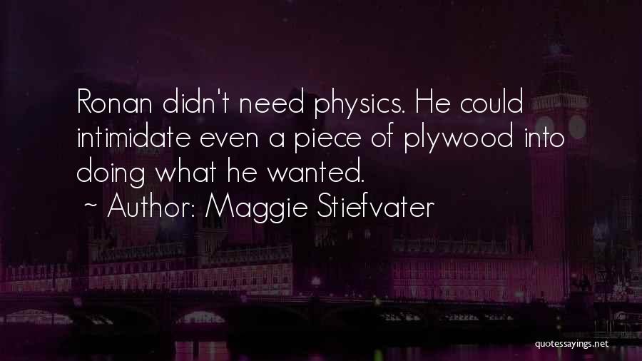 Maggie Stiefvater Quotes: Ronan Didn't Need Physics. He Could Intimidate Even A Piece Of Plywood Into Doing What He Wanted.