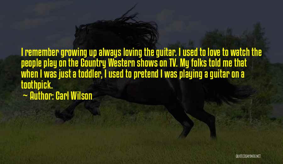 Carl Wilson Quotes: I Remember Growing Up Always Loving The Guitar. I Used To Love To Watch The People Play On The Country