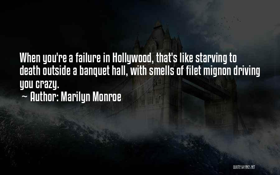 Marilyn Monroe Quotes: When You're A Failure In Hollywood, That's Like Starving To Death Outside A Banquet Hall, With Smells Of Filet Mignon