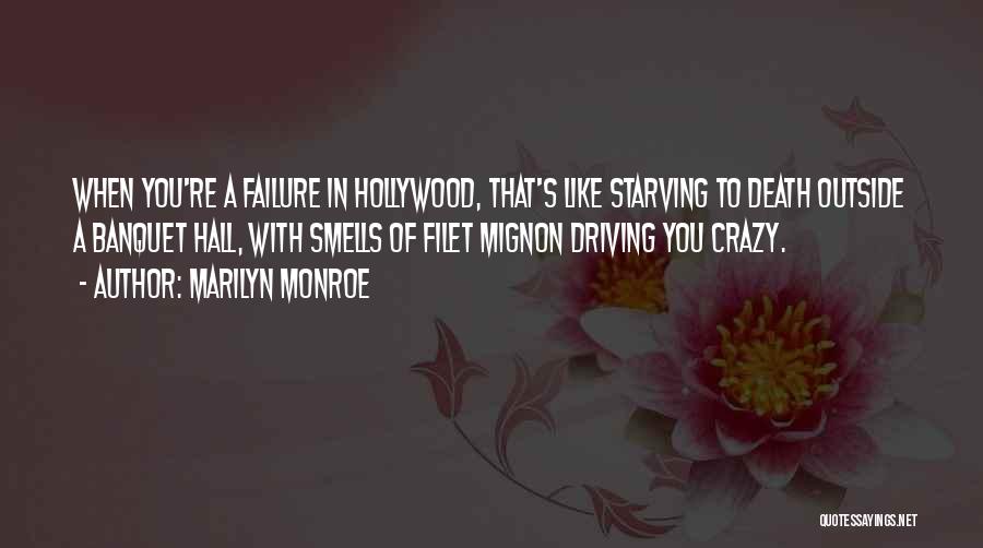 Marilyn Monroe Quotes: When You're A Failure In Hollywood, That's Like Starving To Death Outside A Banquet Hall, With Smells Of Filet Mignon