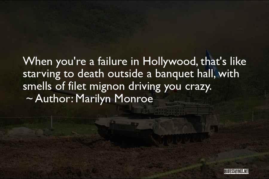 Marilyn Monroe Quotes: When You're A Failure In Hollywood, That's Like Starving To Death Outside A Banquet Hall, With Smells Of Filet Mignon