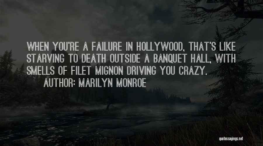 Marilyn Monroe Quotes: When You're A Failure In Hollywood, That's Like Starving To Death Outside A Banquet Hall, With Smells Of Filet Mignon