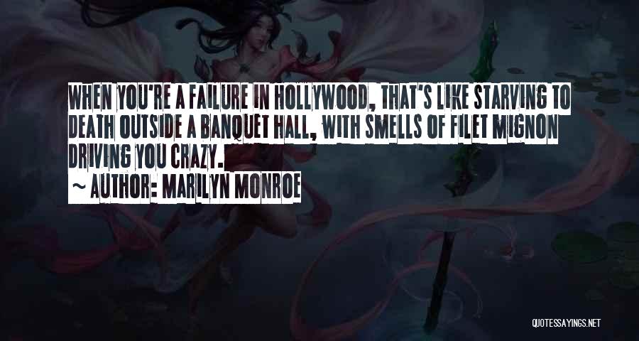 Marilyn Monroe Quotes: When You're A Failure In Hollywood, That's Like Starving To Death Outside A Banquet Hall, With Smells Of Filet Mignon