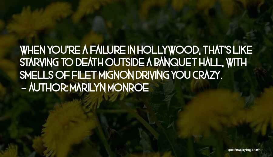 Marilyn Monroe Quotes: When You're A Failure In Hollywood, That's Like Starving To Death Outside A Banquet Hall, With Smells Of Filet Mignon