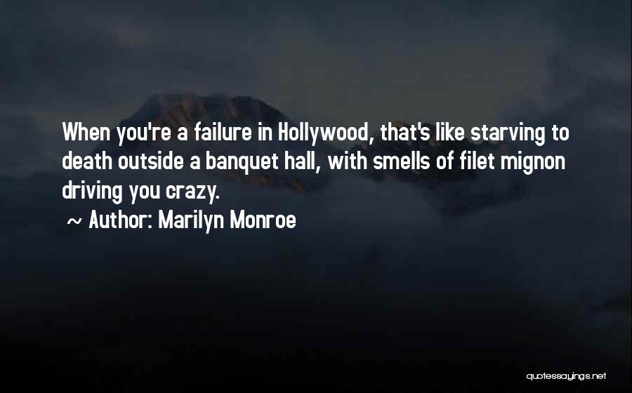 Marilyn Monroe Quotes: When You're A Failure In Hollywood, That's Like Starving To Death Outside A Banquet Hall, With Smells Of Filet Mignon