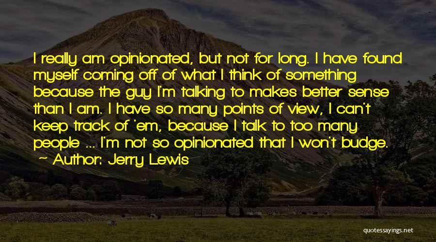 Jerry Lewis Quotes: I Really Am Opinionated, But Not For Long. I Have Found Myself Coming Off Of What I Think Of Something