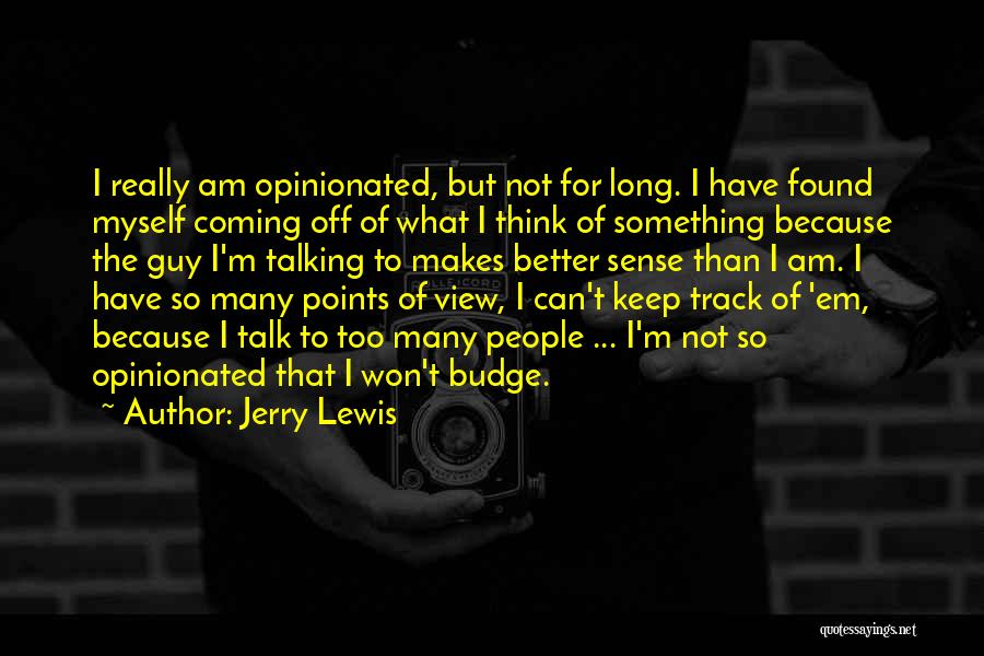 Jerry Lewis Quotes: I Really Am Opinionated, But Not For Long. I Have Found Myself Coming Off Of What I Think Of Something