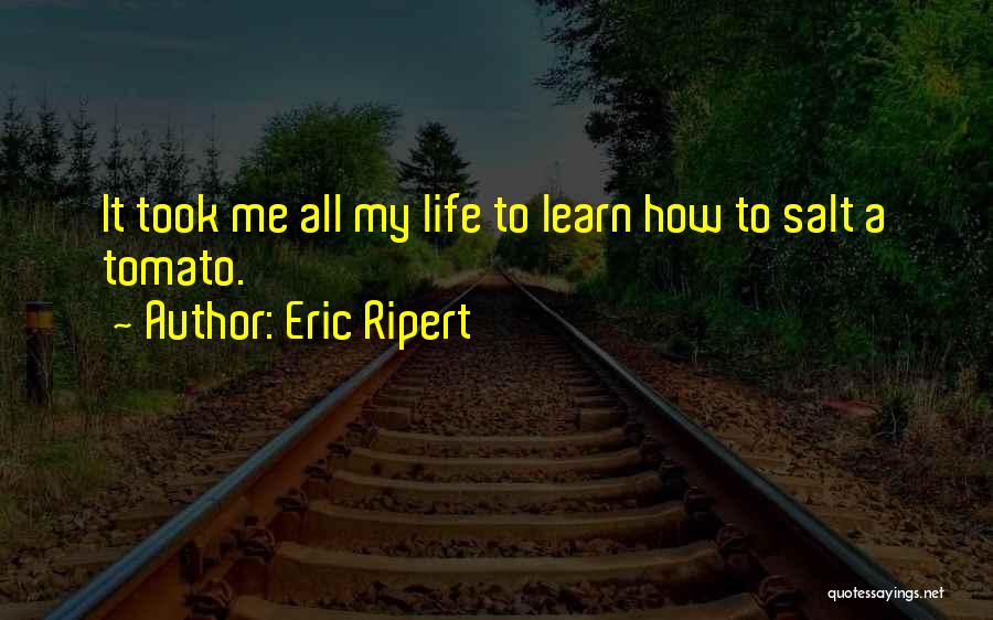 Eric Ripert Quotes: It Took Me All My Life To Learn How To Salt A Tomato.