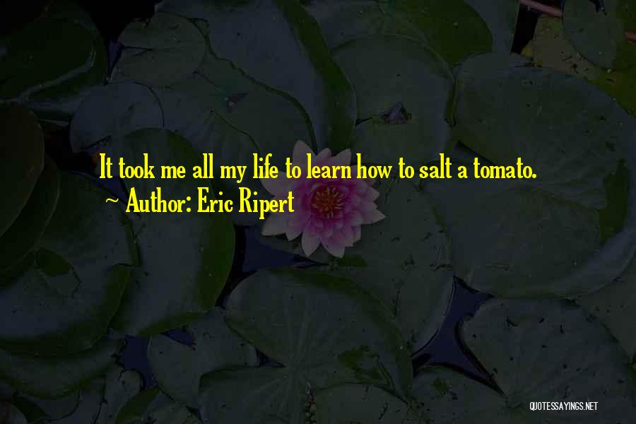 Eric Ripert Quotes: It Took Me All My Life To Learn How To Salt A Tomato.