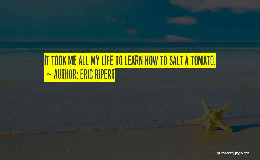 Eric Ripert Quotes: It Took Me All My Life To Learn How To Salt A Tomato.