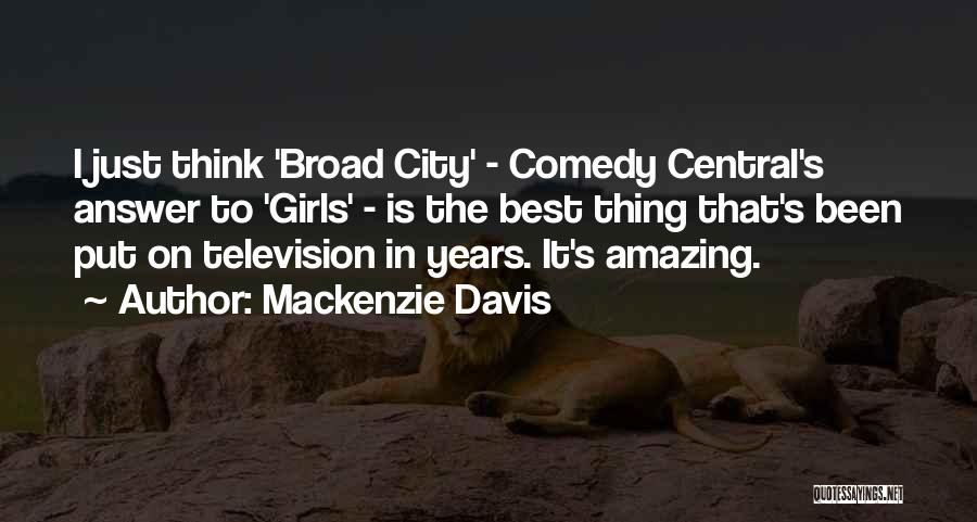 Mackenzie Davis Quotes: I Just Think 'broad City' - Comedy Central's Answer To 'girls' - Is The Best Thing That's Been Put On