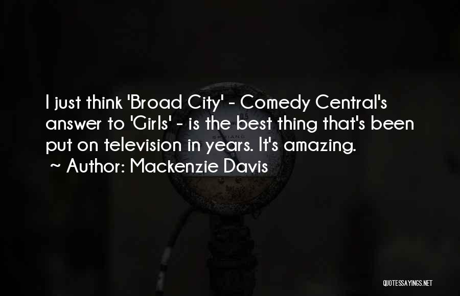 Mackenzie Davis Quotes: I Just Think 'broad City' - Comedy Central's Answer To 'girls' - Is The Best Thing That's Been Put On