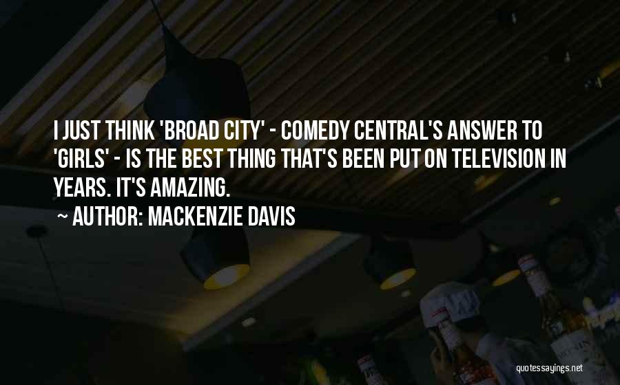 Mackenzie Davis Quotes: I Just Think 'broad City' - Comedy Central's Answer To 'girls' - Is The Best Thing That's Been Put On