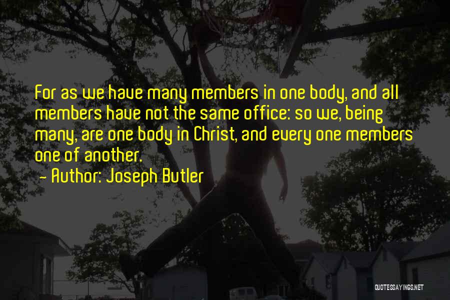 Joseph Butler Quotes: For As We Have Many Members In One Body, And All Members Have Not The Same Office: So We, Being