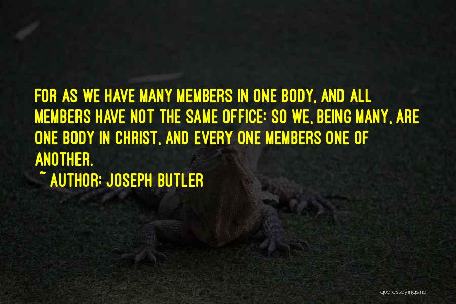 Joseph Butler Quotes: For As We Have Many Members In One Body, And All Members Have Not The Same Office: So We, Being