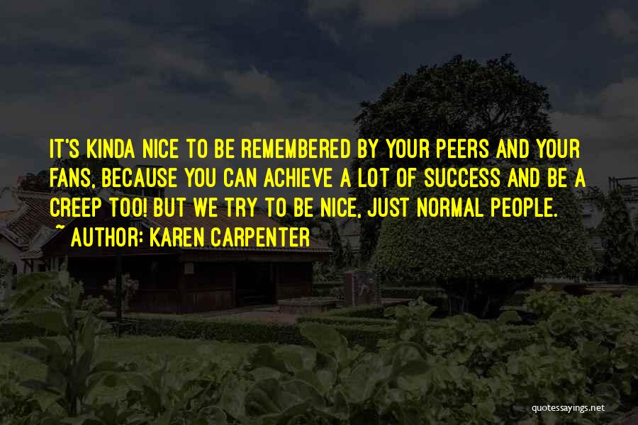 Karen Carpenter Quotes: It's Kinda Nice To Be Remembered By Your Peers And Your Fans, Because You Can Achieve A Lot Of Success