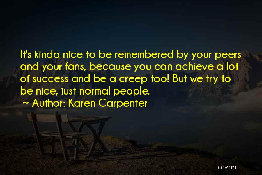 Karen Carpenter Quotes: It's Kinda Nice To Be Remembered By Your Peers And Your Fans, Because You Can Achieve A Lot Of Success