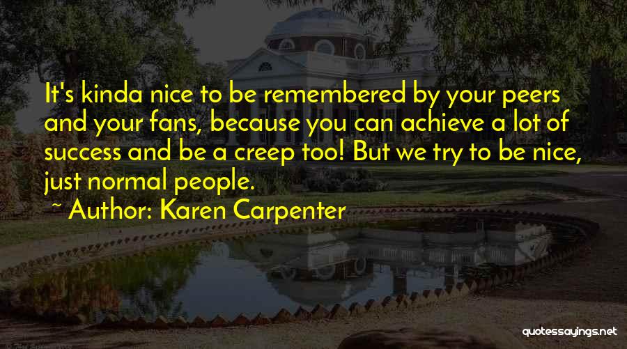 Karen Carpenter Quotes: It's Kinda Nice To Be Remembered By Your Peers And Your Fans, Because You Can Achieve A Lot Of Success