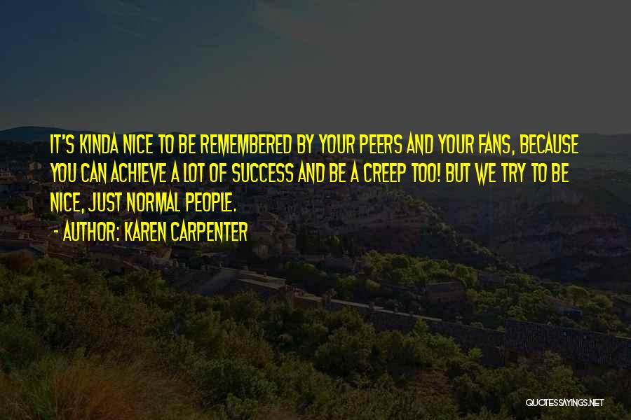 Karen Carpenter Quotes: It's Kinda Nice To Be Remembered By Your Peers And Your Fans, Because You Can Achieve A Lot Of Success