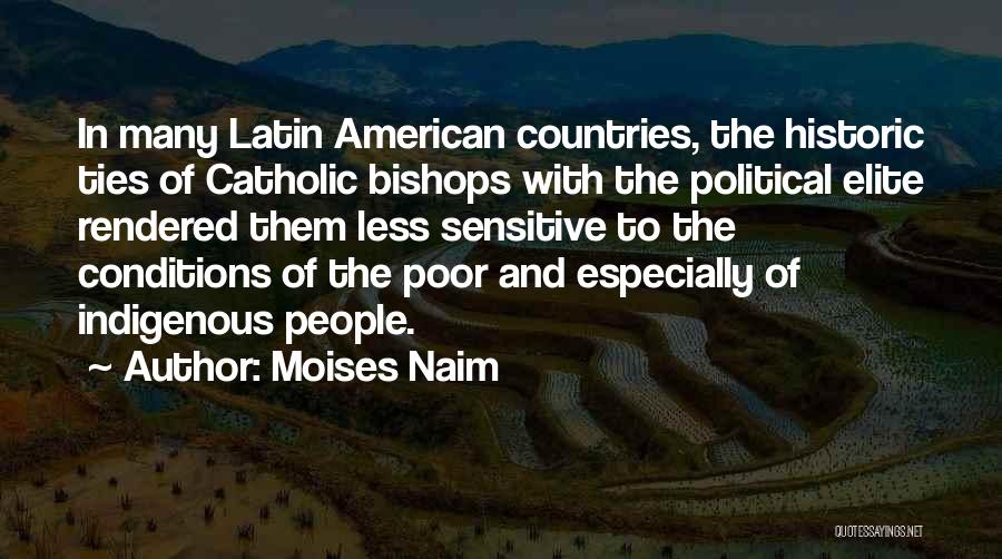 Moises Naim Quotes: In Many Latin American Countries, The Historic Ties Of Catholic Bishops With The Political Elite Rendered Them Less Sensitive To