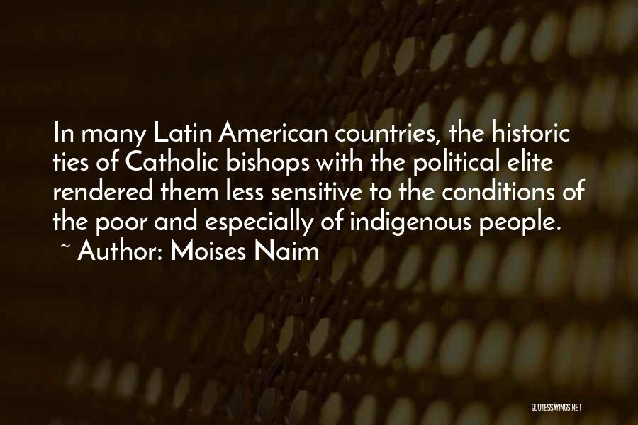 Moises Naim Quotes: In Many Latin American Countries, The Historic Ties Of Catholic Bishops With The Political Elite Rendered Them Less Sensitive To