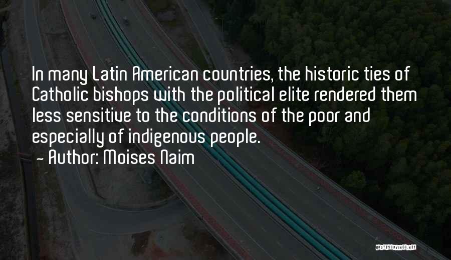 Moises Naim Quotes: In Many Latin American Countries, The Historic Ties Of Catholic Bishops With The Political Elite Rendered Them Less Sensitive To