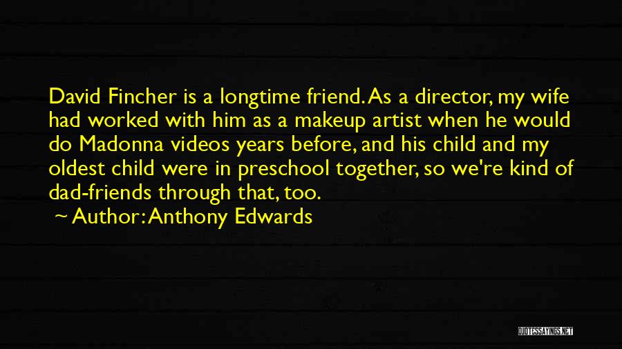 Anthony Edwards Quotes: David Fincher Is A Longtime Friend. As A Director, My Wife Had Worked With Him As A Makeup Artist When