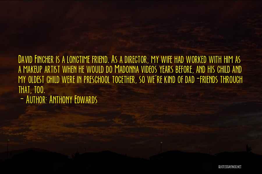 Anthony Edwards Quotes: David Fincher Is A Longtime Friend. As A Director, My Wife Had Worked With Him As A Makeup Artist When