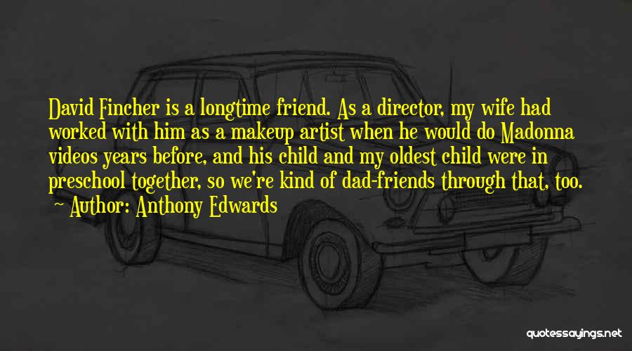 Anthony Edwards Quotes: David Fincher Is A Longtime Friend. As A Director, My Wife Had Worked With Him As A Makeup Artist When