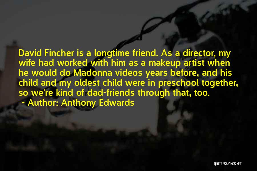 Anthony Edwards Quotes: David Fincher Is A Longtime Friend. As A Director, My Wife Had Worked With Him As A Makeup Artist When