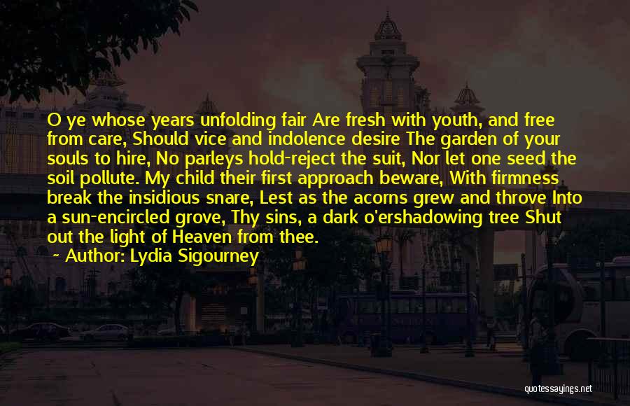 Lydia Sigourney Quotes: O Ye Whose Years Unfolding Fair Are Fresh With Youth, And Free From Care, Should Vice And Indolence Desire The