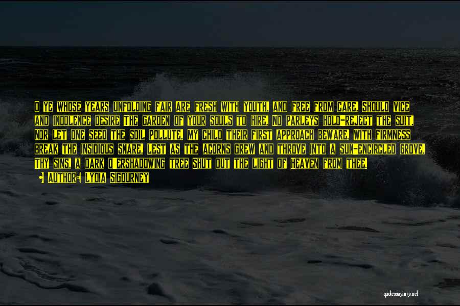 Lydia Sigourney Quotes: O Ye Whose Years Unfolding Fair Are Fresh With Youth, And Free From Care, Should Vice And Indolence Desire The