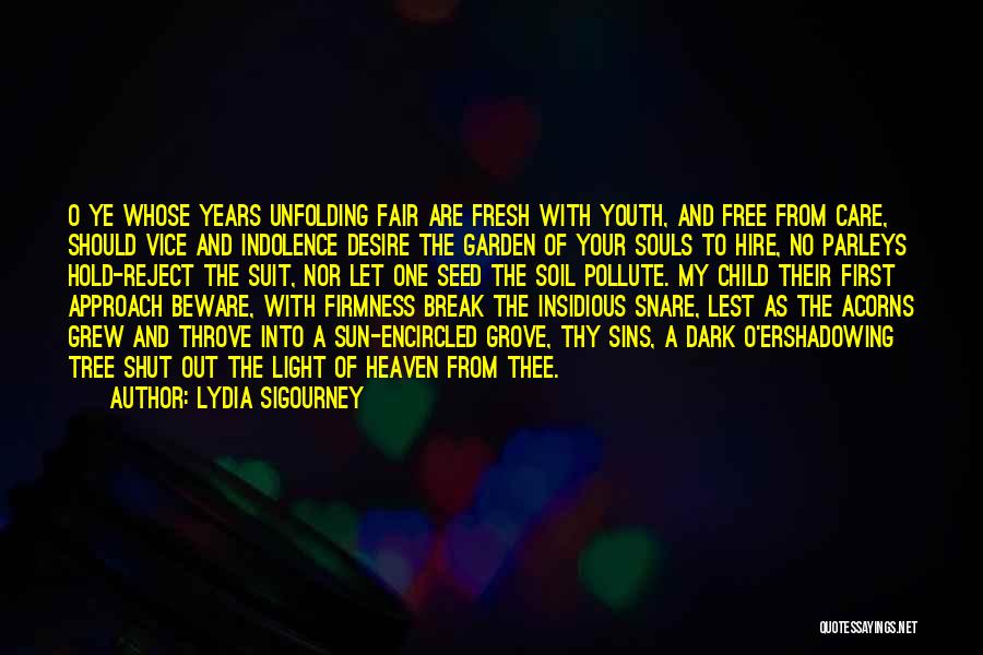 Lydia Sigourney Quotes: O Ye Whose Years Unfolding Fair Are Fresh With Youth, And Free From Care, Should Vice And Indolence Desire The