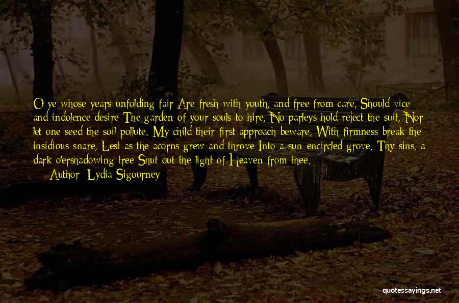 Lydia Sigourney Quotes: O Ye Whose Years Unfolding Fair Are Fresh With Youth, And Free From Care, Should Vice And Indolence Desire The